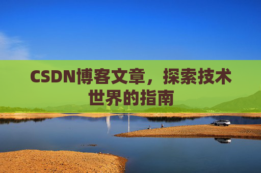 CSDN博客文章，探索技术世界的指南